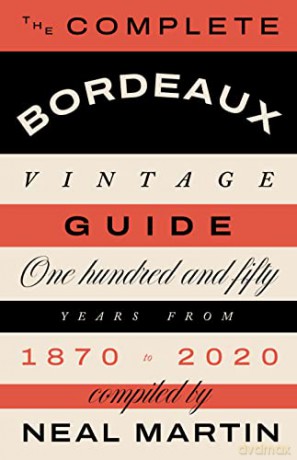 The Complete Bordeaux Vintage Guide: 150 Years from 1870 to 2020 - Neal Martin [KSIĄŻKA]