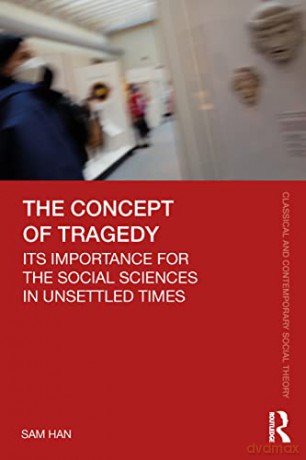 The Concept of Tragedy: Its Importance for the Social Sciences in Unsettled Times - Sam Han [KSIĄŻKA]