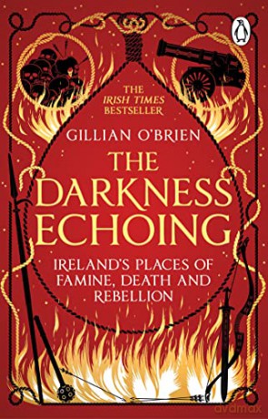 The Darkness Echoing: Exploring Ireland's Places of Famine, Death and Rebellion - Gillian O'brien [KSIĄŻKA]