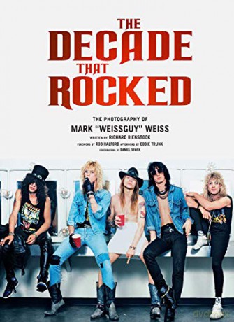 The Decade That Rocked: The Music and Mayhem of '80s Rock and Metal: The Photography Of Mark Weissguy Weiss - Richard Bienstock [KSIĄŻKA]