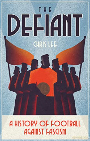 The Defiant: A History of Football Against Fascism - Lee Chris [KSIĄŻKA]