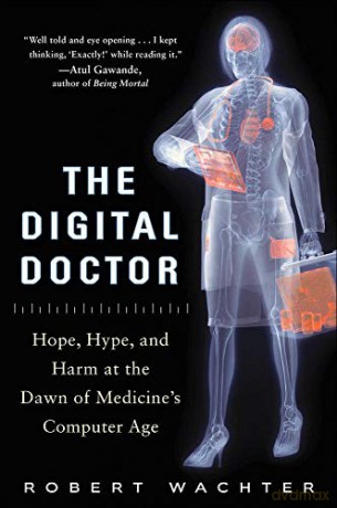 The Digital Doctor: Hope, Hype, and Harm at the Dawn of Medicine's Computer Age - Robert Wachter [KSIĄŻKA]