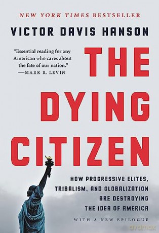 The Dying Citizen: How Progressive Elites, Tribalism, and Globalization Are Destroying the Idea of America - Victor D Hanson [KSIĄŻKA]