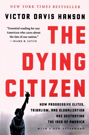 The Dying Citizen: How Progressive Elites, Tribalism, and Globalization Are Destroying the Idea of America - Victor D Hanson [KSIĄŻKA]