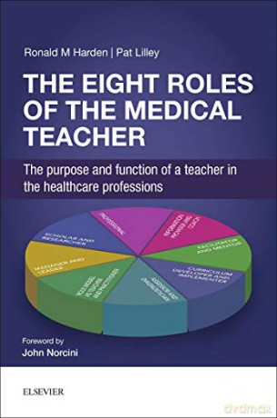 The Eight Roles of the Medical Teacher: The purpose and function of a teacher in the healthcare professions, 1e [KSIĄŻKA]