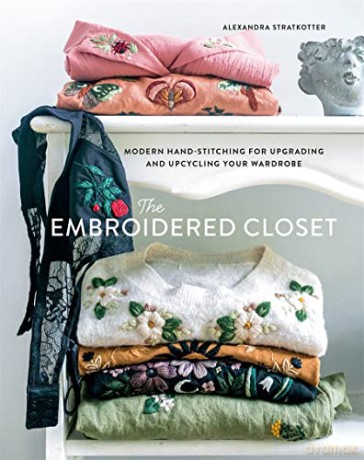 The Embroidered Closet: Modern Hand-stitching for Upgrading and Upcycling Your Wardrobe - Alexandra Stratkotte [KSIĄŻKA]