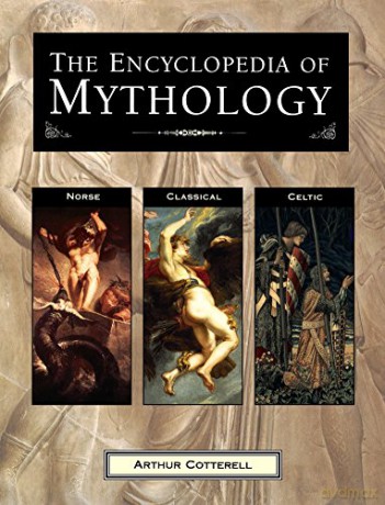 The Encyclopedia of Mythology: Norse, Classical, Celtic - Arthur Cotterell [KSIĄŻKA]