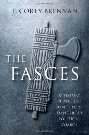 The Fasces: A History of Ancient Rome's Most Dangerous Political Symbol [KSIĄŻKA]