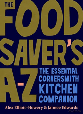 The Food Saver's A-Z: The essential Cornersmith kitchen companion - Alex Elliott-Howery [KSIĄŻKA]