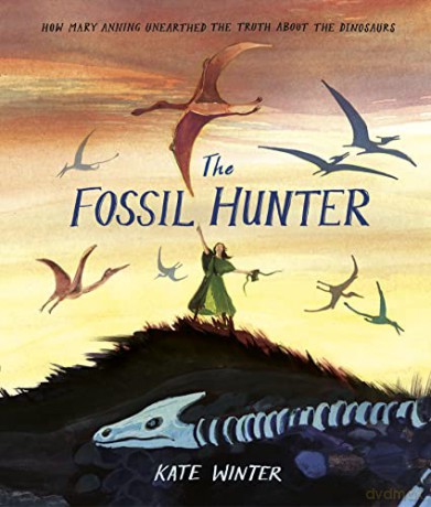 The Fossil Hunter: How Mary Anning unearthed the truth about the dinosaurs - Kate Winter [KSIĄŻKA]