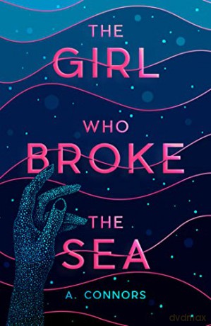 The Girl Who Broke the Sea: This year's most exhilarating debut novel, about a terrifying struggle for survival on the ocean floor - A Connors [KSIĄŻKA]