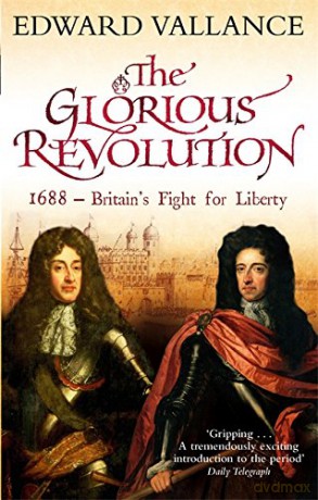 The Glorious Revolution: 1688 - Britain's Fight for Liberty - Edward Vallance [KSIĄŻKA]