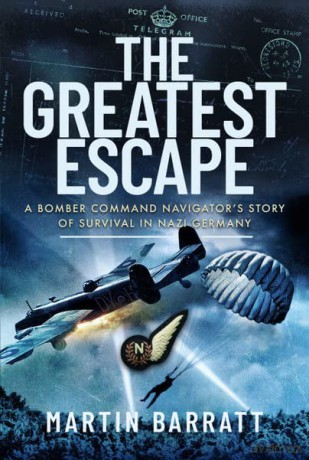 The Greatest Escape: A Bomber Command Navigator s Story of Survival in Nazi Germany - Martin Barratt [KSIĄŻKA]