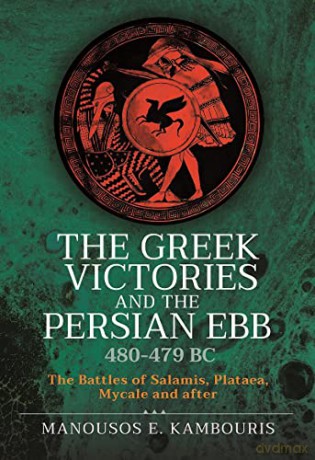 The Greek Victories and the Persian Ebb 480-479 BC: The Battles of Salamis, Plataea, Mycale and after - Manousos Kambouris [KSIĄŻKA]