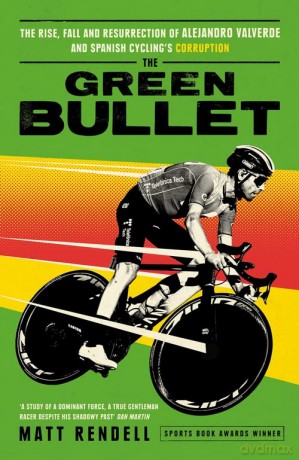The Green Bullet: The rise, fall and resurrection of Alejandro Valverde and Spanish cycling's corruption - Matt Rendell [KSIĄŻKA]