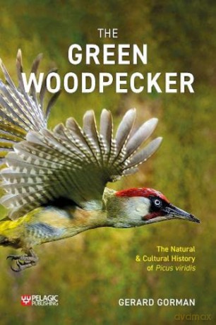 The Green Woodpecker: The Natural and Cultural History of Picus viridis - Gerard Gorman [KSIĄŻKA]