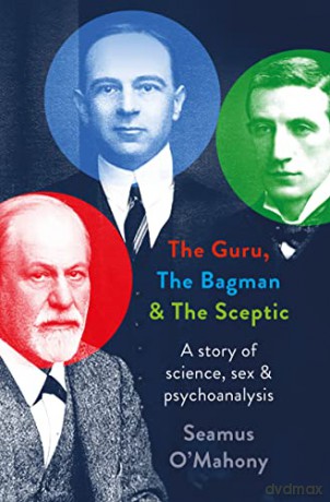 The Guru, the Bagman and the Sceptic: A story of science, sex and psychoanalysis - Seamus O'mahony [KSIĄŻKA]