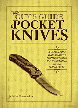The Guy's Guide to Pocket Knives: Badass Games, Throwing Tips, Fighting Moves, Outdoor Skills and Other Manly Stuff - Mike Yarbrough [KSIĄŻKA]