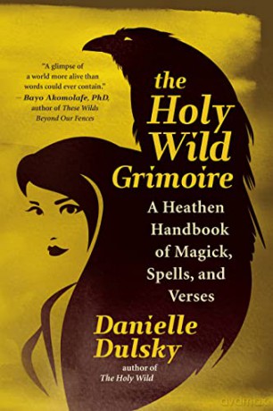 The Holy Wild Grimoire: A Heathen Handbook of Magick, Spells, and Verses - Danielle Dulsky [KSIĄŻKA]