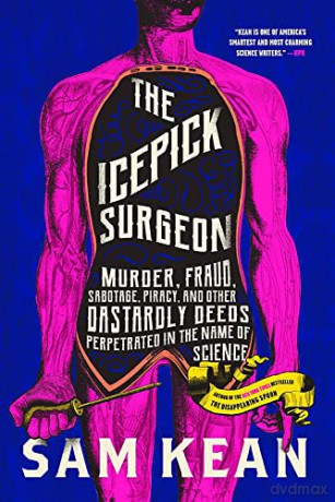 The Icepick Surgeon: Murder, Fraud, Sabotage, Piracy, and Other Dastardly Deeds Perpetrated in the Name of Science - Sam Kean [KSIĄŻKA]
