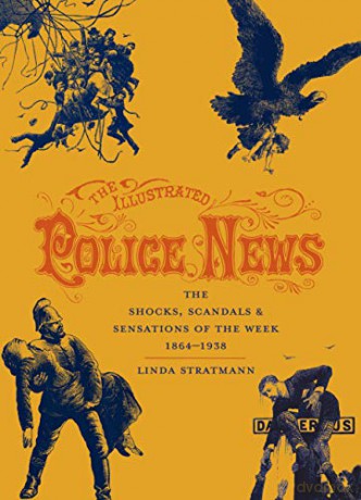 The Illustrated Police News: The Shocks, Scandals and Sensations of the Week, 1864-1938 - Linda Stratmann [KSIĄŻKA]