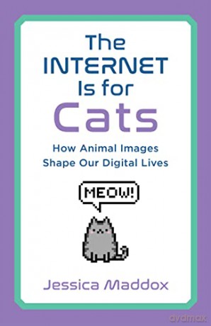 The Internet Is for Cats: How Animal Images Shape Our Digital Lives - Maddox [KSIĄŻKA]