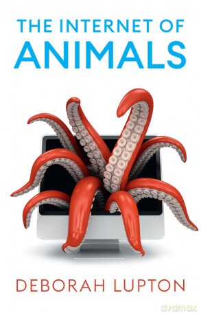 The Internet of Animals: Human-Animal Relationships in the Digital Age - Deborah Lupton [KSIĄŻKA]