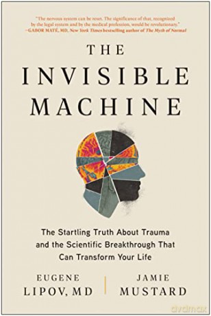 The Invisible Machine: The Startling Truth About Trauma and the Scientific Breakthrough That Can Transform Your Life - Eugene Lipov [KSIĄŻKA]
