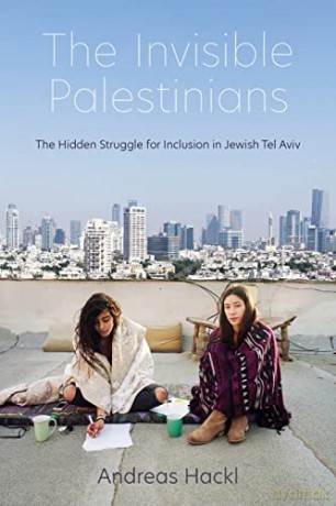 The Invisible Palestinians: The Hidden Struggle for Inclusion in Jewish Tel Aviv - Andreas Hackl [KSIĄŻKA]
