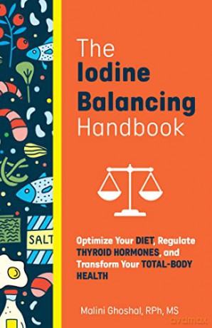 The Iodine-Balancing Handbook: Optimize Your Diet, Regulate Thyroid Hormones, and Transform Your Total-Body Health - Malini Ghoshal [KSIĄŻKA]