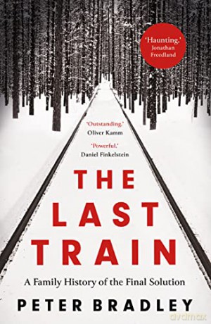 The Last Train: A Family History of the Final Solution - Peter Bradley [KSIĄŻKA]