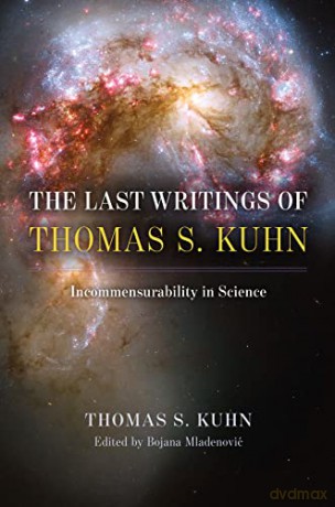 The Last Writings of Thomas S. Kuhn: Incommensurability in Science - Thomas S Kuhn [KSIĄŻKA]