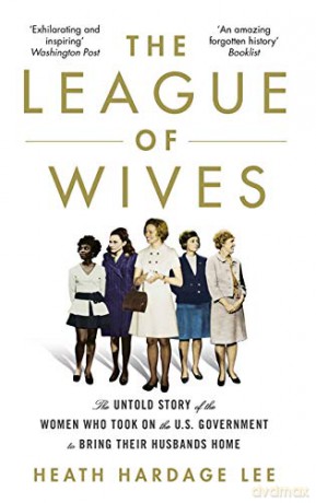The League of Wives: The Untold Story of the Women Who Took on the US Government to Bring Their Husbands Home - Heath Hardage Lee [KSIĄŻKA]