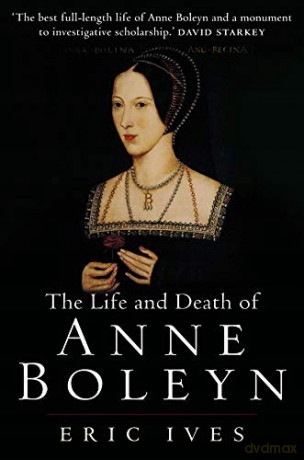 The Life and Death of Anne Boleyn: The Most Happy - Eric W Ives [KSIĄŻKA]
