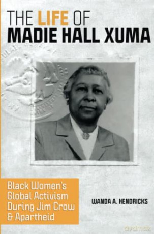 The Life of Madie Hall Xuma: Black Women's Global Activism during Jim Crow and Apartheid - Wanda A. Hendricks [KSIĄŻKA]