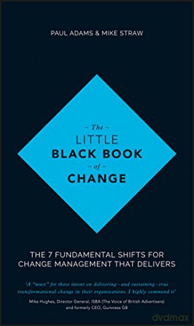 The Little Black Book of Change: The 7 fundamental shifts for change management that delivers - Paul Adams [KSIĄŻKA]