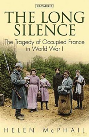 The Long Silence: The Tragedy of Occupied France in World War I - Helen Mcphail [KSIĄŻKA]