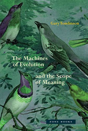 The Machines of Evolution and the Scope of Meaning - Gary Tomlinson [KSIĄŻKA]