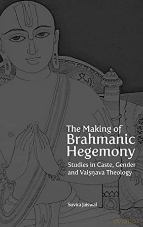 The Making of Brahmanic Hegemony - Studies in Caste, Gender and Vaishnava Theology - Suvira Jaiswal [KSIĄŻKA]
