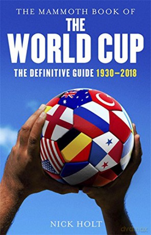 The Mammoth Book of The World Cup: The Definitive Guide, 1930-2018 - Nick Holt [KSIĄŻKA]