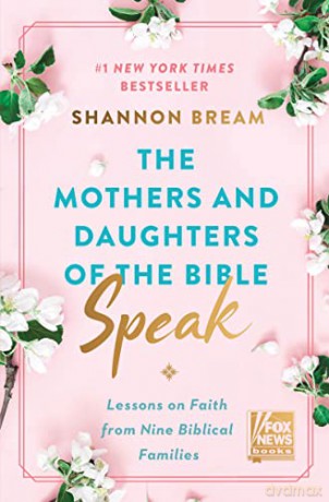 The Mothers and Daughters of the Bible Speak: Lessons on Faith from Nine Biblical Families: 4 - Fox News Personality [KSIĄŻKA]