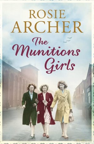 The Munitions Girls: The Bomb Girls 1: a gripping saga of love, friendship and betrayal - Rosie Archer [KSIĄŻKA]