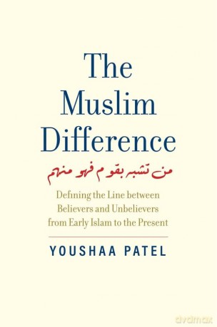 The Muslim Difference: Defining the Line between Believers and Unbelievers from Early Islam to the Present - Youshaa Patel [KSIĄŻKA]