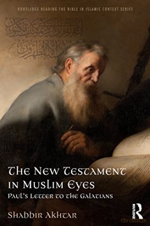 The New Testament in Muslim Eyes: Paul's Letter to the Galatians - Shabbir Akhtar [KSIĄŻKA]