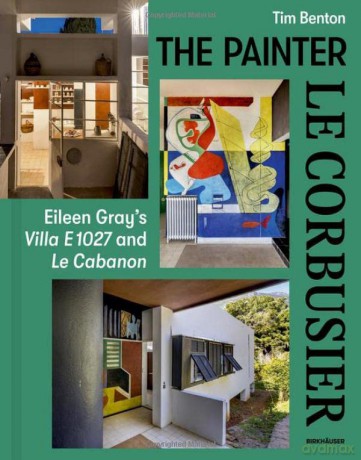 The Painter Le Corbusier: Eileen Gray's Villa E 1027 and Le Cabanon - Tim Benton [KSIĄŻKA]