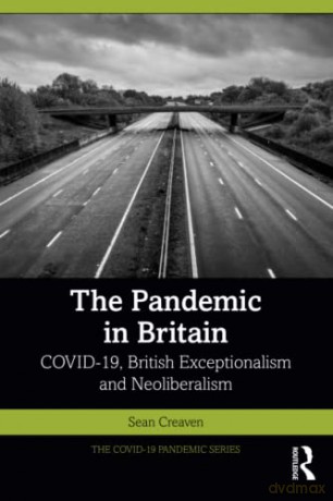 The Pandemic in Britain: COVID-19, British Exceptionalism and Neoliberalism - Sean Creaven [KSIĄŻKA]