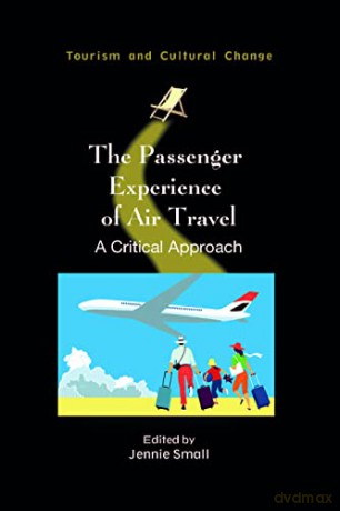The Passenger Experience of Air Travel: A Critical Approach: 60 - Jennie Small [KSIĄŻKA]