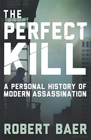 The Perfect Kill: A Personal History of Modern Assassination - Robert Baer [KSIĄŻKA]