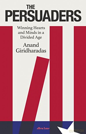 The Persuaders: Winning Hearts and Minds in a Divided Age - Anand Giridharadas [KSIĄŻKA]