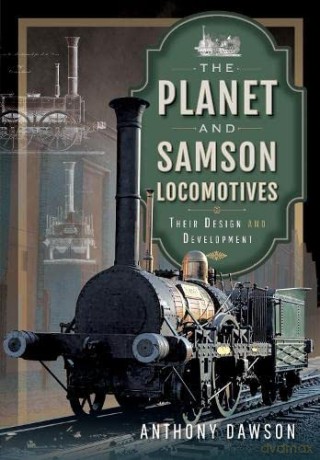 The Planet and Samson Locomotives: Their Design and Development - Anthony Dawson [KSIĄŻKA]